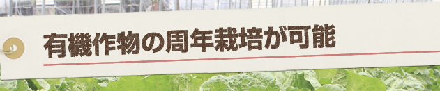 有機作物の周年栽培が可能